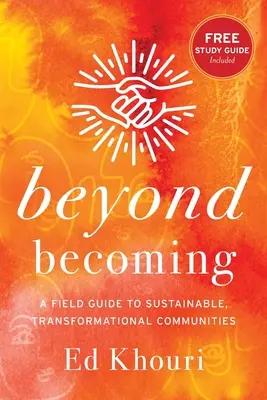 Za hranicí stávání se: Vydejte se na cestu k udržitelným a transformujícím se komunitám: Jak se stát a jak se stát? - Beyond Becoming: A Field Guide to Sustainable, Transformational Communities