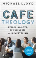 Teologická kavárna - Zkoumání lásky, vesmíru a všeho ostatního - Cafe Theology - Exploring love, the universe and everything