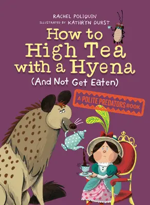 Jak si dát čaj s hyenou (a nenechat se sežrat): Kniha o zdvořilých dravcích - How to High Tea with a Hyena (and Not Get Eaten): A Polite Predators Book