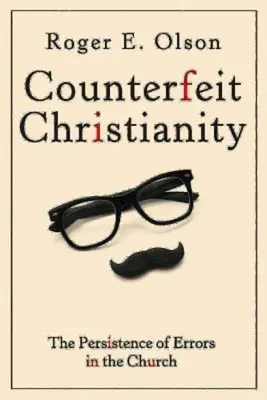 Falešné křesťanství: Přetrvávání omylů v církvi - Counterfeit Christianity: The Persistence of Errors in the Church