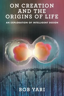 O stvoření a vzniku života: Zkoumání inteligentního designu - On Creation and the Origins of Life: An Exploration of Intelligent Design