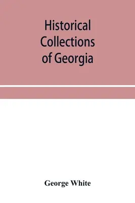 Historické sborníky Gruzie: obsahující nejzajímavější fakta, tradice, životopisné črty, anekdoty atd. týkající se její historie a - Historical collections of Georgia: containing the most interesting facts, traditions, biographical sketches, anecdotes, etc. relating to its history a