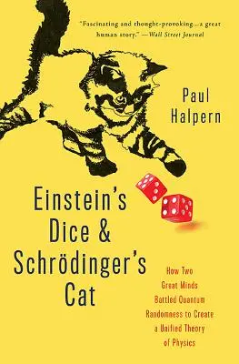 Einsteinovy kostky a Schrdingerova kočka: Jak dvě velké mysli bojovaly s kvantovou náhodností, aby vytvořily jednotnou teorii fyziky - Einstein's Dice and Schrdinger's Cat: How Two Great Minds Battled Quantum Randomness to Create a Unified Theory of Physics