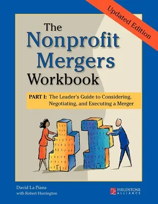 The Nonprofit Mergers Workbook Part I: The Leader's Guide to Considering, Negotiating, and Executing a Merger (Pracovní sešit k fúzím neziskových organizací, část I: Průvodce vedoucího pracovníka při zvažování, vyjednávání a realizaci fúze) - The Nonprofit Mergers Workbook Part I: The Leader's Guide to Considering, Negotiating, and Executing a Merger