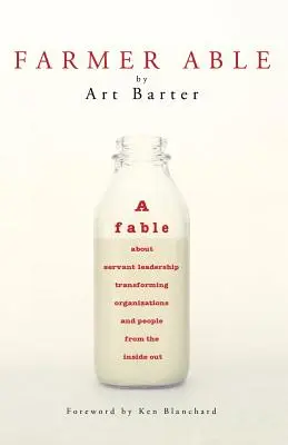 Farmer Able: Báseň o tom, jak vedení v službě mění organizace a lidi zevnitř ven - Farmer Able: A fable about servant leadership transforming organizations and people from the inside out