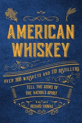 Americká whisky: Více než 300 whisky a 30 palíren vypráví příběh národního ducha - American Whiskey: Over 300 Whiskeys and 30 Distillers Tell the Story of the Nation's Spirit