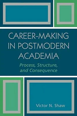 Tvorba kariéry v postmoderním akademickém prostředí: Proces, struktura a důsledky - Career-Making in Postmodern Academia: Process, Structure, and Consequence