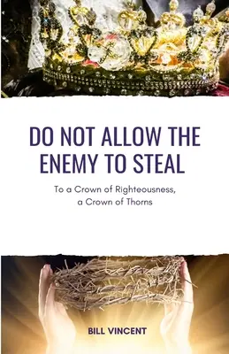 Nedovolte nepříteli krást: Ke koruně spravedlnosti trnovou korunu. - Do Not Allow the Enemy to Steal: To a Crown of Righteousness, a Crown of Thorns