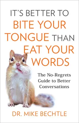 Lepší je kousnout se do jazyka, než jíst svá slova: Průvodce lepšími rozhovory bez výčitek svědomí. - It's Better to Bite Your Tongue Than Eat Your Words: The No-Regrets Guide to Better Conversations