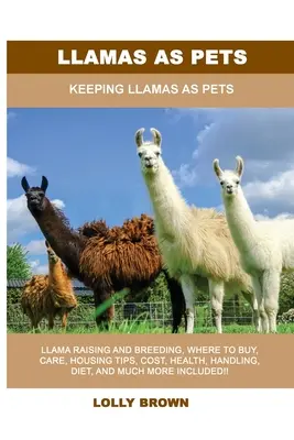 Lamy jako domácí mazlíčci: Chov lam jako domácích mazlíčků - Llamas as Pets: Keeping Llamas As Pets