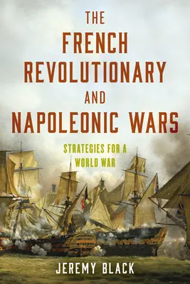 Francouzské revoluční a napoleonské války: Strategie pro světovou válku - The French Revolutionary and Napoleonic Wars: Strategies for a World War