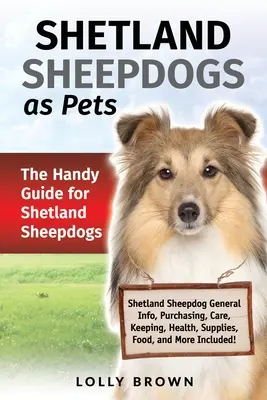 Shetlandští ovčáci jako domácí mazlíčci: Praktická příručka pro chovatele shetlandských ovčáků - Shetland Sheepdogs as Pets: The Handy Guide for Shetland Sheepdogs