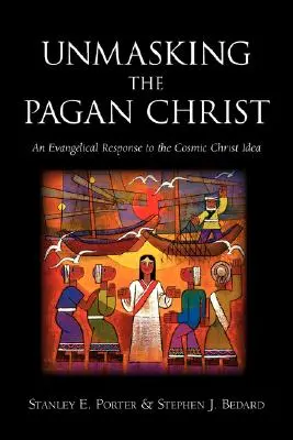 Odhalení pohanského Krista: Evangelická reakce na ideu kosmického Krista. - Unmasking the Pagan Christ: An Evangelical Response to the Cosmic Christ Idea