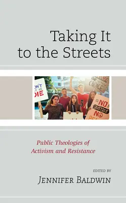 Do ulic: Veřejné teologie aktivismu a odporu. - Taking It to the Streets: Public Theologies of Activism and Resistance