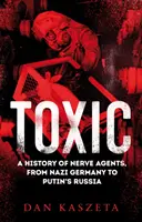 Toxické látky - dějiny nervově paralytických látek, od nacistického Německa po Putinovo Rusko - Toxic - A History of Nerve Agents, From Nazi Germany to Putin's Russia