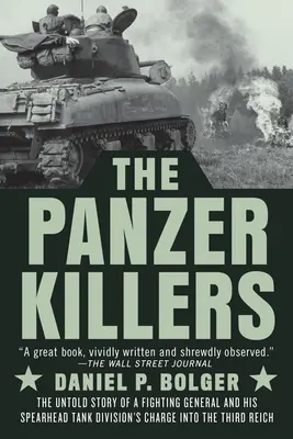 Pancéřoví zabijáci: Nevyprávěný příběh bojujícího generála a jeho tankové divize, která se vydala na útok na Třetí říši. - The Panzer Killers: The Untold Story of a Fighting General and His Spearhead Tank Division's Charge Into the Third Reich