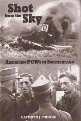 Výstřel z nebe: Američtí váleční zajatci ve Švýcarsku - Shot from the Sky: American POWs in Switzerland
