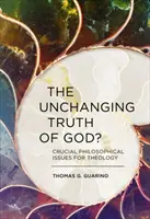 Neměnná pravda o Bohu? Klíčové filosofické otázky pro teologii. - The Unchanging Truth of God?: Crucial Philosophical Issues for Theology