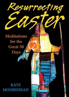 Vzkříšení Velikonoc: Meditace pro velkých 50 dní - Resurrecting Easter: Meditations for the Great 50 Days