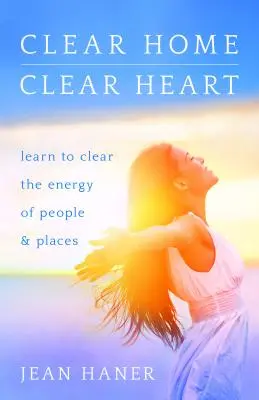 Čistý domov, čisté srdce: Naučte se vyčistit energii lidí a míst. - Clear Home, Clear Heart: Learn to Clear the Energy of People & Places