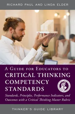 Příručka pro pedagogy ke standardům kompetence kritického myšlení: Příručka pro učitele kritického myšlení: Standardy, principy, ukazatele výkonu a výstupy. - A Guide for Educators to Critical Thinking Competency Standards: Standards, Principles, Performance Indicators, and Outcomes with a Critical Thinking