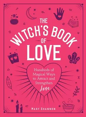 Čarodějnická kniha lásky: Stovky magických způsobů, jak přilákat a posílit lásku - The Witch's Book of Love: Hundreds of Magical Ways to Attract and Strengthen Love