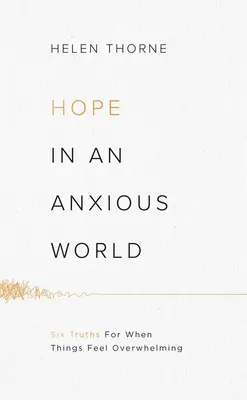 Naděje v úzkostném světě: 6 pravd pro případ, že se věci cítí zdrcující - Hope in an Anxious World: 6 Truths for When Things Feel Overwhelming