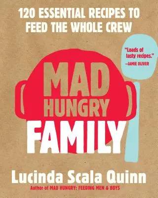 Šíleně hladová rodina: 120 základních receptů, které nakrmí celou posádku - Mad Hungry Family: 120 Essential Recipes to Feed the Whole Crew