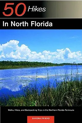 Průvodce pro objevitele: 50 túr po severní Floridě: Vycházky, túry a výlety s batohem na severním poloostrově Floridy: Průvodce průvodcem po Floridě - Explorer's Guide 50 Hikes in North Florida: Walks, Hikes, and Backpacking Trips in the Northern Florida Peninsula