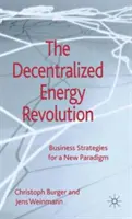Decentralizovaná energetická revoluce: Obchodní strategie pro nové paradigma - The Decentralized Energy Revolution: Business Strategies for a New Paradigm