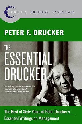 The Essential Drucker: To nejlepší z šedesáti let zásadních spisů Petera Druckera o managementu - The Essential Drucker: The Best of Sixty Years of Peter Drucker's Essential Writings on Management