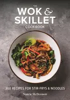 Kuchařka Wok and Skillet: 300 receptů na smažené pokrmy a nudle. - The Wok and Skillet Cookbook: 300 Recipes for Stir-Frys and Noodles