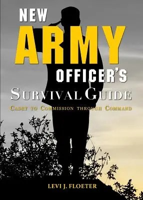 Příručka pro přežití nového armádního důstojníka: Od kadeta k povýšení do velitelské funkce - New Army Officer's Survival Guide: Cadet to Commission Through Command