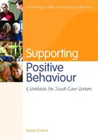 Podpora pozitivního chování: Pracovní sešit pro pracovníky v sociálních službách - Supporting Positive Behaviour: A Workbook for Social Care Workers