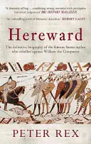 Hereward: Definitivní životopis slavného anglického psance, který se vzbouřil proti Vilémovi Dobyvateli - Hereward: The Definitive Biography of the Famous English Outlaw Who Rebelled Against William the Conqueror