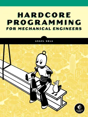 Hardcore programování pro strojní inženýry: Vydejte se na cestu k inženýrským aplikacím a budujte je od nuly. - Hardcore Programming for Mechanical Engineers: Build Engineering Applications from Scratch
