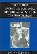 Sir Arthur Bryant a národní dějiny v Británii dvacátého století - Sir Arthur Bryant and National History in Twentieth-Century Britain