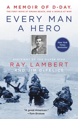Every Man a Hero: A Memoir of D-Day, the First Wave at Omaha Beach, and a World at War (Každý muž hrdina: Vzpomínky na den D, první vlnu na pláži Omaha a svět ve válce) - Every Man a Hero: A Memoir of D-Day, the First Wave at Omaha Beach, and a World at War