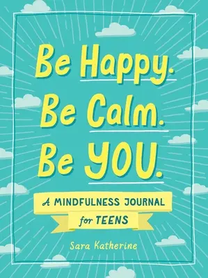 Buď šťastný. Buď klidná. Buď sám sebou.: Deník všímavosti pro dospívající - Be Happy. Be Calm. Be You.: A Mindfulness Journal for Teens