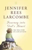 Cesta do Božího srdce - Pravdivý příběh života víry - Journey into God's Heart - The True Story of a Life of Faith