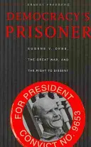 Vězeň demokracie: Debs, Velká válka a právo na disent - Democracy's Prisoner: Eugene V. Debs, the Great War, and the Right to Dissent