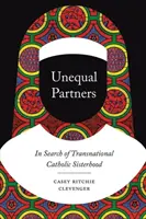Nerovní partneři: Hledání nadnárodního katolického sesterství - Unequal Partners: In Search of Transnational Catholic Sisterhood