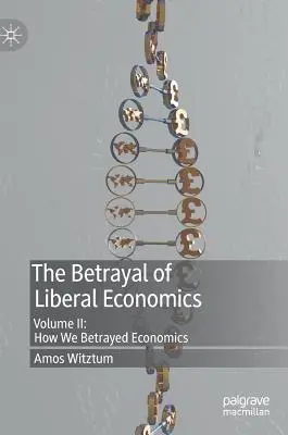 Zrada liberální ekonomie: Svazek II: Jak jsme zradili ekonomii - The Betrayal of Liberal Economics: Volume II: How We Betrayed Economics