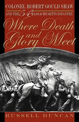 Kde se setkává smrt a sláva: Plukovník Robert Gould Shaw a 54. pěší pluk Massachusetts - Where Death and Glory Meet: Colonel Robert Gould Shaw and the 54th Massachusetts Infantry