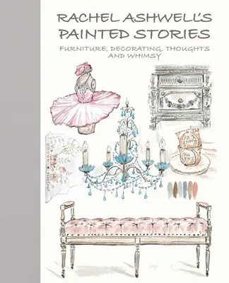 Malované příběhy Rachel Ashwellové: Ashwell Ashwellová: Vintage, dekorace, myšlenky a rozmary - Rachel Ashwell's Painted Stories: Vintage, Decorating, Thoughts, and Whimsy