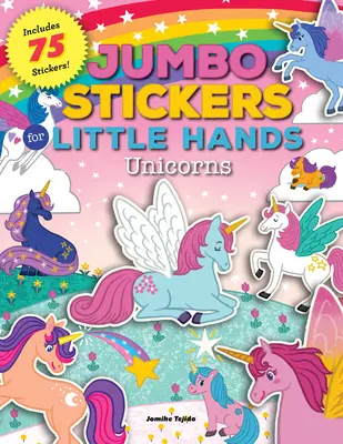 Jumbo samolepky pro malé ručičky: Sada samolepek: jednorožci: Obsahuje 75 samolepek - Jumbo Stickers for Little Hands: Unicorns: Includes 75 Stickers