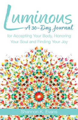 Luminous: Deník na 30 dní pro přijetí svého těla, uctění své duše a nalezení své radosti - Luminous: A 30-Day Journal for Accepting Your Body, Honoring Your Soul, and Finding Your Joy