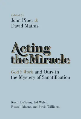Hrát zázrak: Boží a naše dílo v tajemství posvěcení - Acting the Miracle: God's Work and Ours in the Mystery of Sanctification