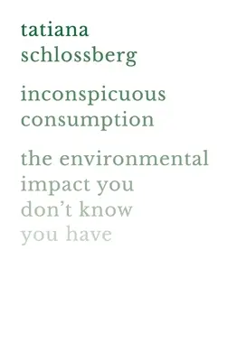 Inconspicuous Consumption: Vliv na životní prostředí, o kterém nevíte, že ho máte - Inconspicuous Consumption: The Environmental Impact You Don't Know You Have