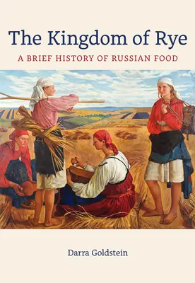 Království žita: Stručné dějiny ruské kuchyněsvazek 77 - The Kingdom of Rye: A Brief History of Russian Foodvolume 77
